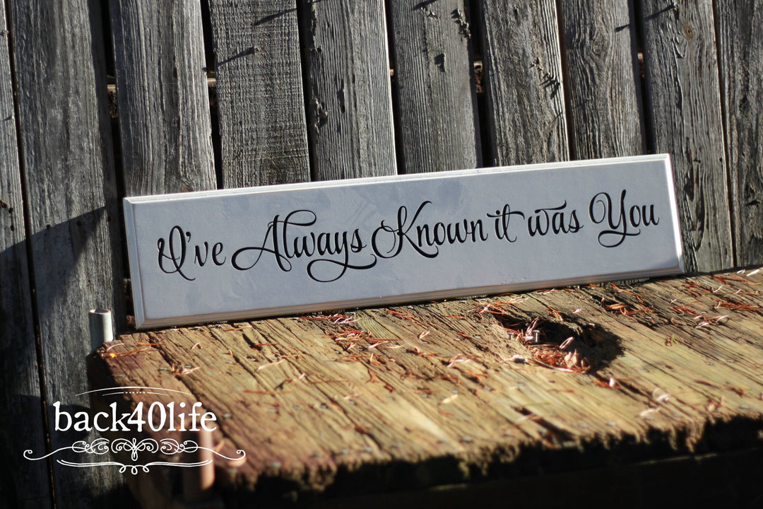 I've Always Known It Was You Wood Sign (S-042)