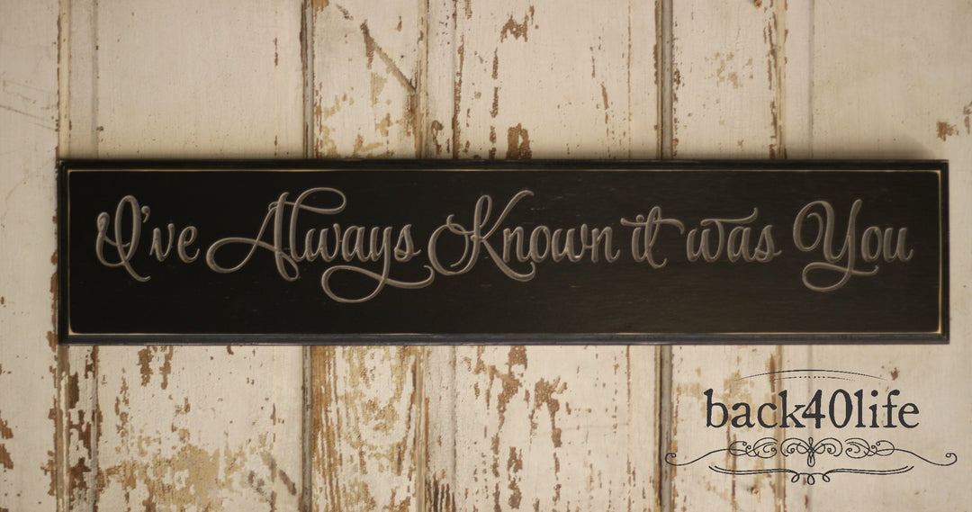 I've Always Known It Was You Wood Sign (S-042)